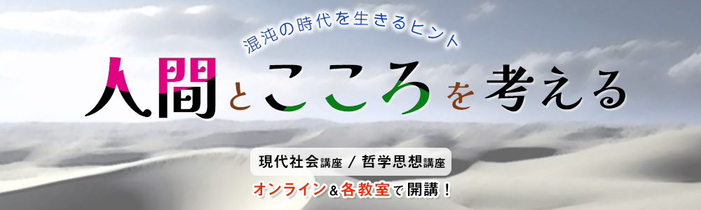 人間とこころを考える 哲学思想・現代社会講座　オンライン＆各教室で開催！