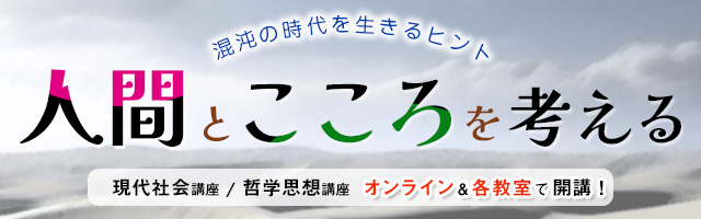 人間とこころを考える 哲学思想・現代社会講座　オンライン＆各教室で開催！