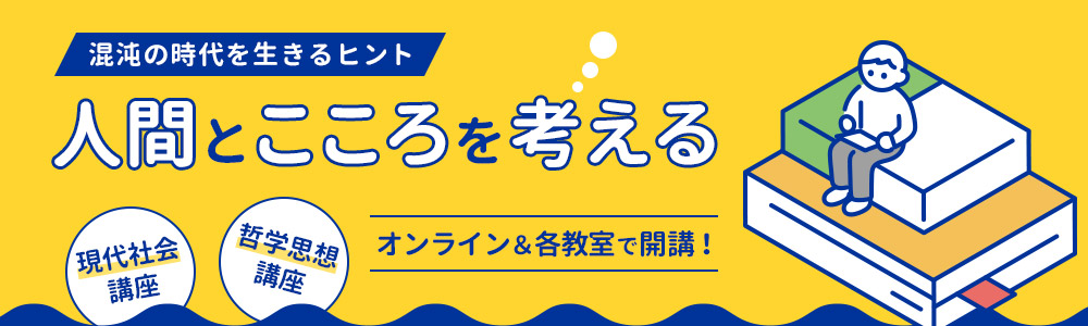 人間とこころを考える 哲学思想・現代社会講座　オンライン＆各教室で開催！