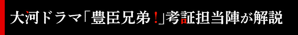 大河ドラマ「豊臣兄弟！」考証担当陣が解説