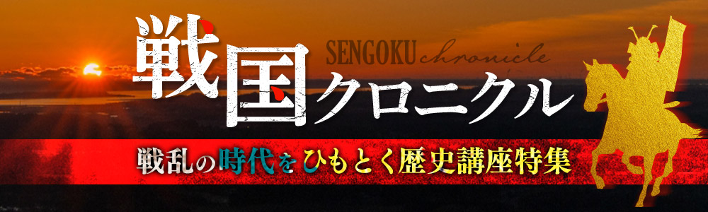 戦国クロニクル ― 戦乱の時代をひもとく歴史講座特集