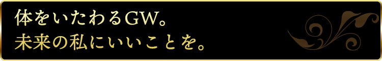 体をいたわるGW。未来の私にいいことを