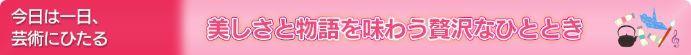 今日は一日、芸術にひたる