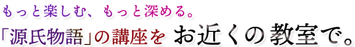 もっと楽しむ、もっと深める。「源氏物語」の講座をお近くの教室で