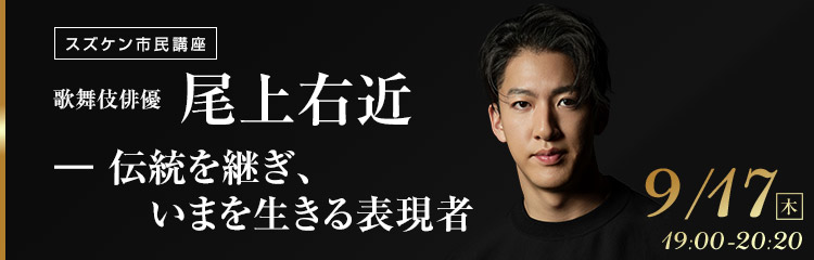【スズケン市民講座】尾上右近 ― 伝統を継ぎ、いまを生きる表現者